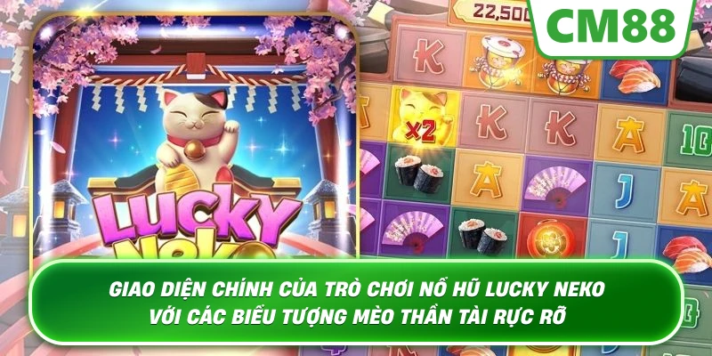 Giao diện chính của trò chơi Nổ Hũ Lucky Neko với các biểu tượng Mèo Thần Tài rực rỡ