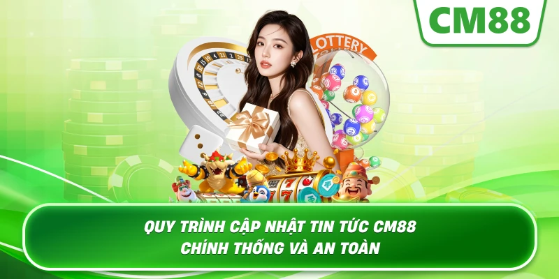 Quy trình cập nhật Tin Tức Cm88 chính thống và an toàn